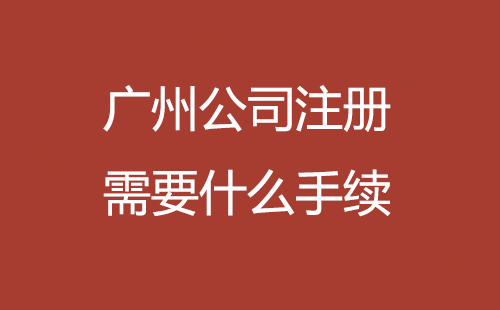 廣州公司注冊需要什么手續