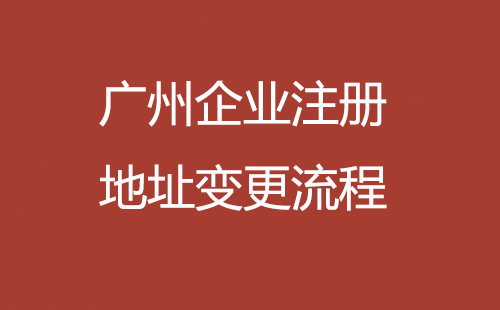 廣州企業注冊地址變更流程