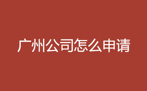 廣州公司怎么申請
