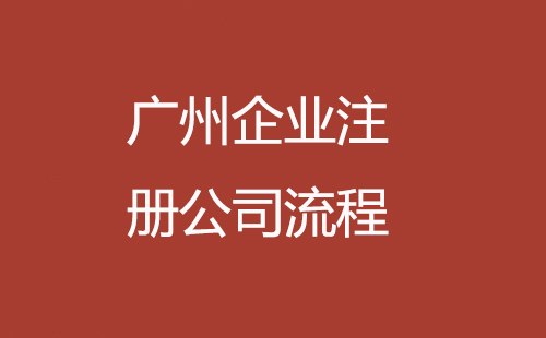 廣州企業注冊公司流程