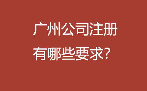廣州公司注冊有哪些要求？