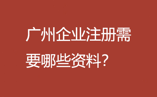廣州企業注冊需要哪些資料？